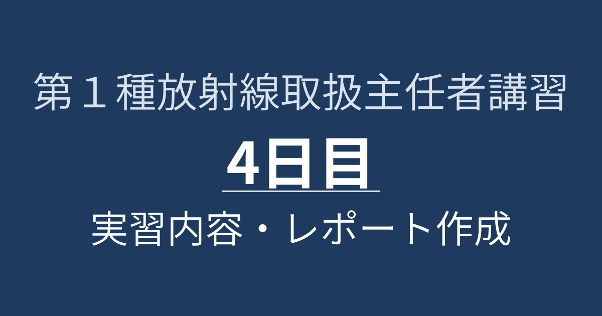 第1種放射線取扱主任者講習 4日目｜実習とレポートの実際
